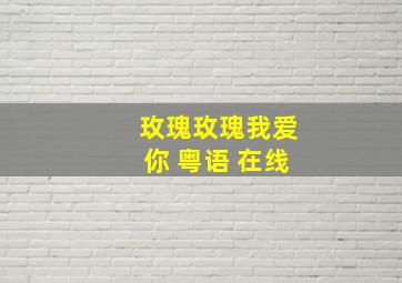 玫瑰玫瑰我爱你 粤语 在线